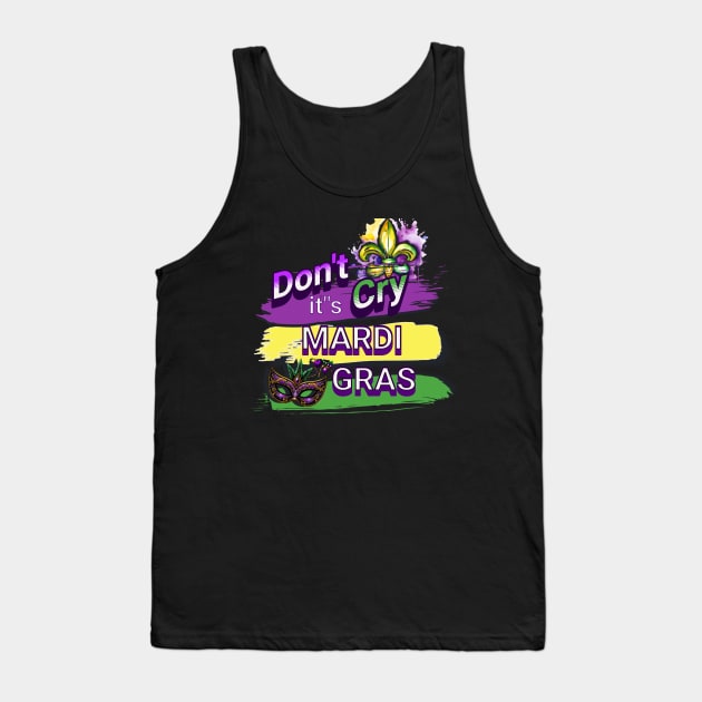 Dont Cry Its Mardi Gras Tank Top by swamp fairys